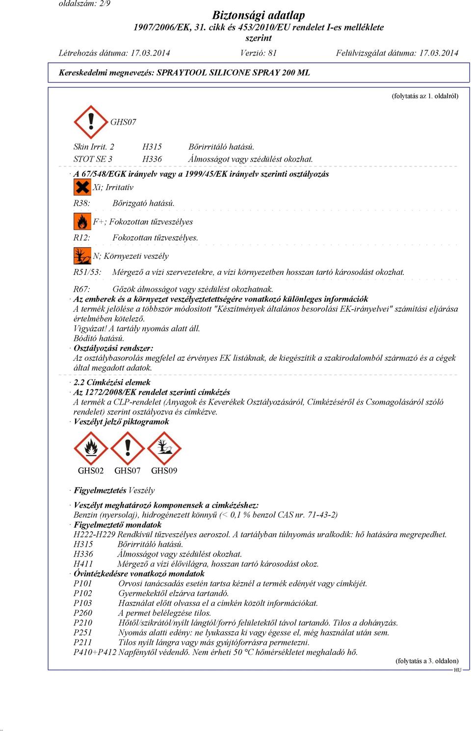 N; Környezeti veszély R51/53: Mérgező a vízi szervezetekre, a vízi környezetben hosszan tartó károsodást okozhat. R67: Gőzök álmosságot vagy szédülést okozhatnak.