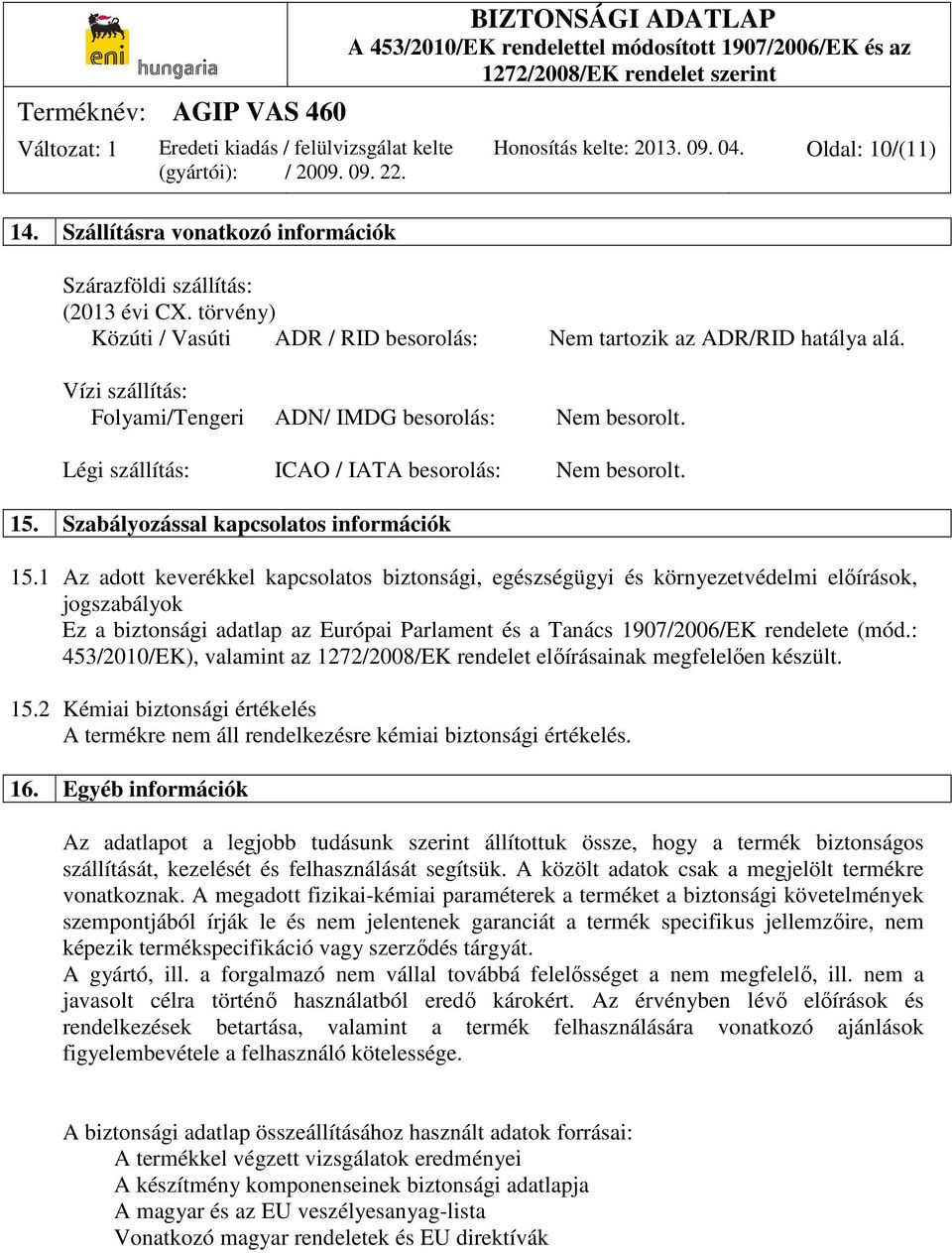 Légi szállítás: ICAO / IATA besorolás: Nem besorolt. 15. Szabályozással kapcsolatos információk 15.