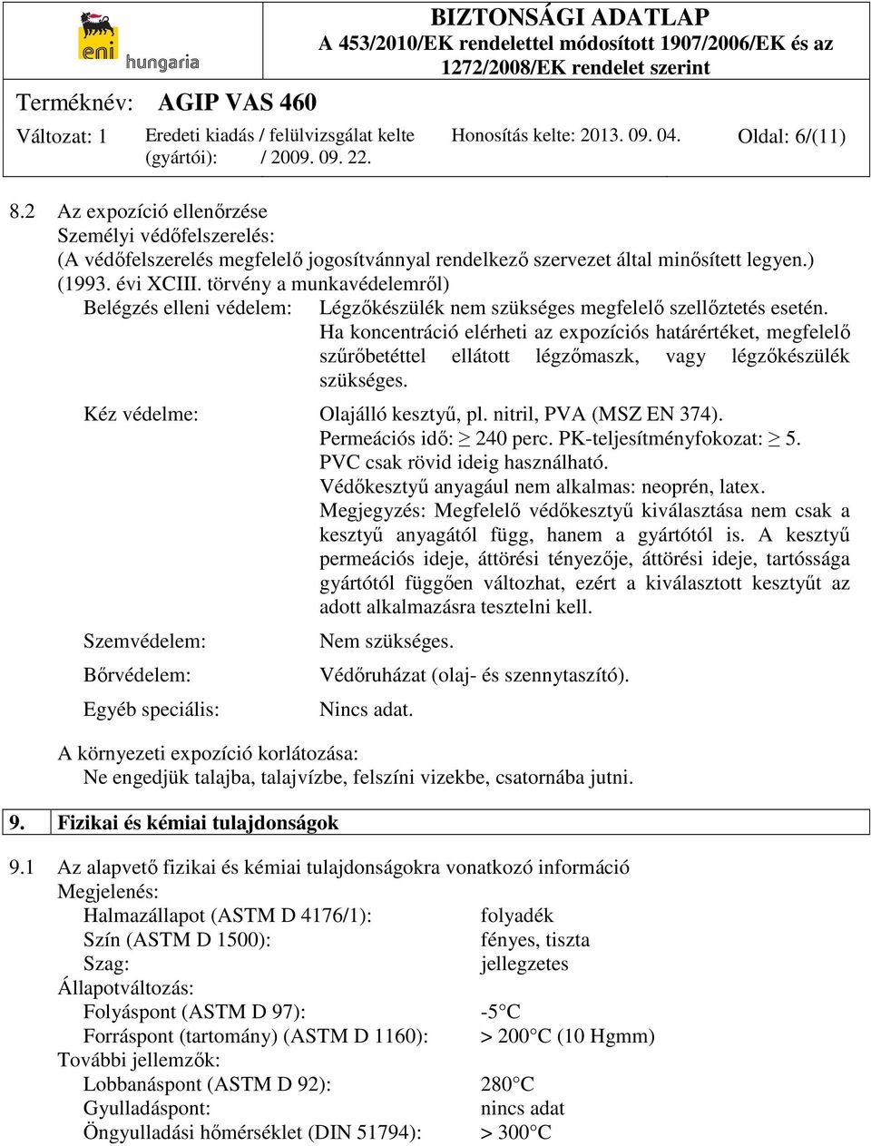 Ha koncentráció elérheti az expozíciós határértéket, megfelelő szűrőbetéttel ellátott légzőmaszk, vagy légzőkészülék szükséges. Kéz védelme: Olajálló kesztyű, pl. nitril, PVA (MSZ EN 374).