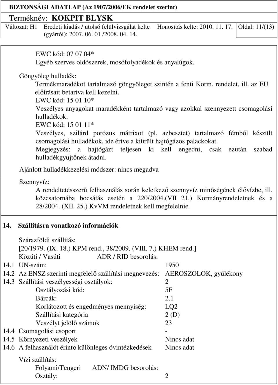 EWC kód: 15 01 11* Veszélyes, szilárd porózus mátrixot (pl. azbesztet) tartalmazó fémbıl készült csomagolási hulladékok, ide értve a kiürült hajtógázos palackokat.