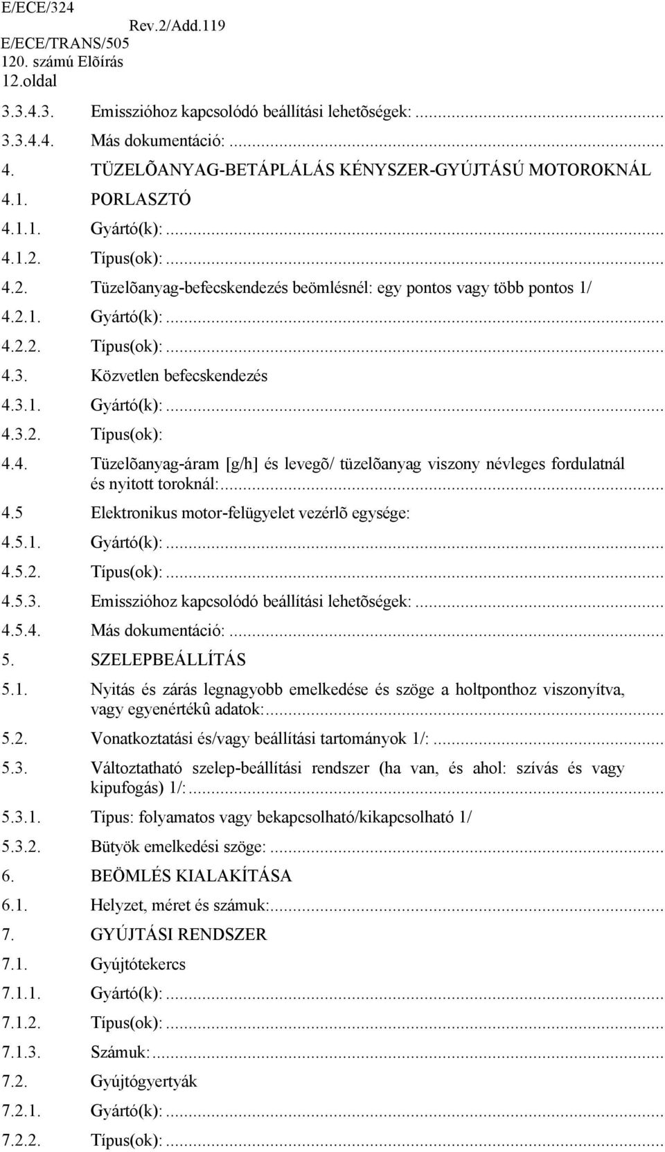 .. 4.5 Elektronikus motor-felügyelet vezérlõ egysége: 4.5.1. Gyártó(k):... 4.5.2. Típus(ok):... 4.5.3. Emisszióhoz kapcsolódó beállítási lehetõségek:... 4.5.4. Más dokumentáció:... 5.