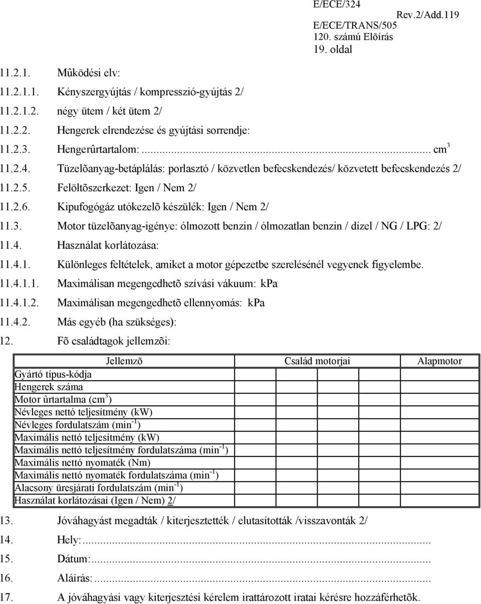 Kipufogógáz utókezelõ készülék: Igen / Nem 2/ 11.3. Motor tüzelõanyag-igénye: ólmozott benzin / ólmozatlan benzin / dízel / NG / LPG: 2/ 11.4. Használat korlátozása: 11.4.1. Különleges feltételek, amiket a motor gépezetbe szerelésénél vegyenek figyelembe.