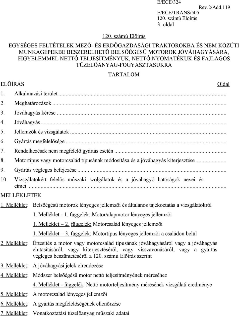 TÜZELÕANYAG-FOGYASZTÁSUKRA ELÕÍRÁS TARTALOM 1. Alkalmazási terület... 2. Meghatározások... 3. Jóváhagyás kérése... 4. Jóváhagyás... 5. Jellemzõk és vizsgálatok... 6. Gyártás megfelelõsége... 7.