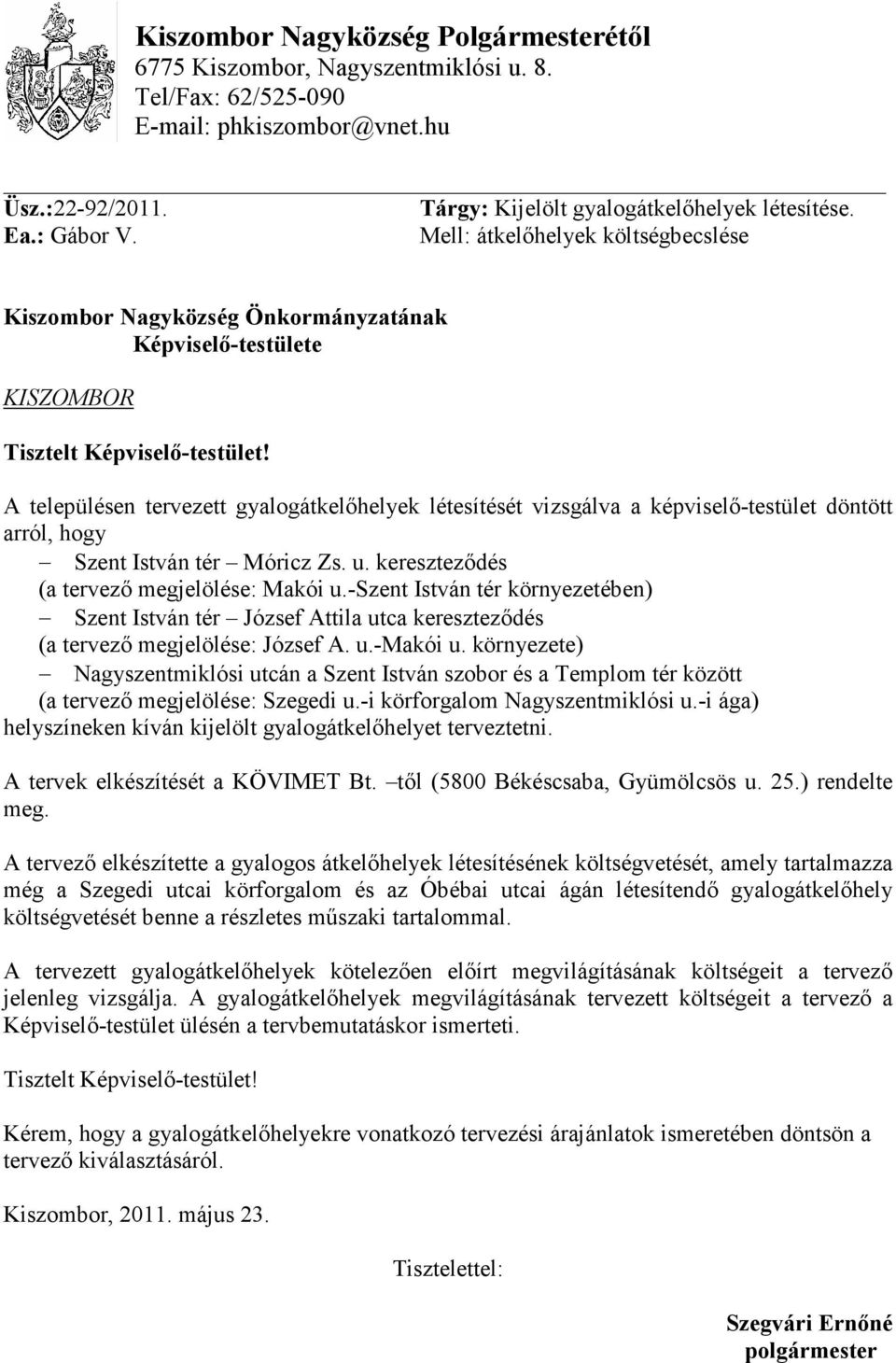 A településen tervezett gyalogátkelıhelyek létesítését vizsgálva a képviselı-testület döntött arról, hogy Szent István tér Móricz Zs. u. keresztezıdés (a megjelölése: Makói u.