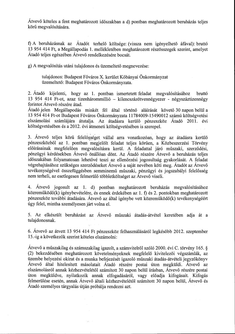 mellékletében meghatározott részösszegek szerint, amelyet Átadó teljes egészében Átvevő rendelkezésére bocsát.