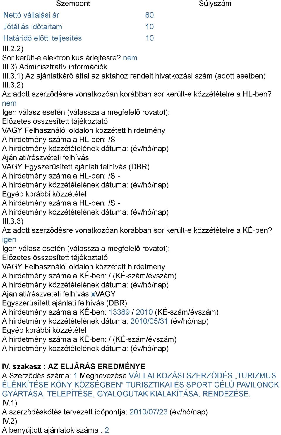 nem Igen válasz esetén (válassza a megfelelő rovatot): Előzetes összesített tájékoztató VAGY Felhasználói oldalon közzétett hirdetmény A hirdetmény száma a HL-ben: /S - Ajánlati/részvételi felhívás