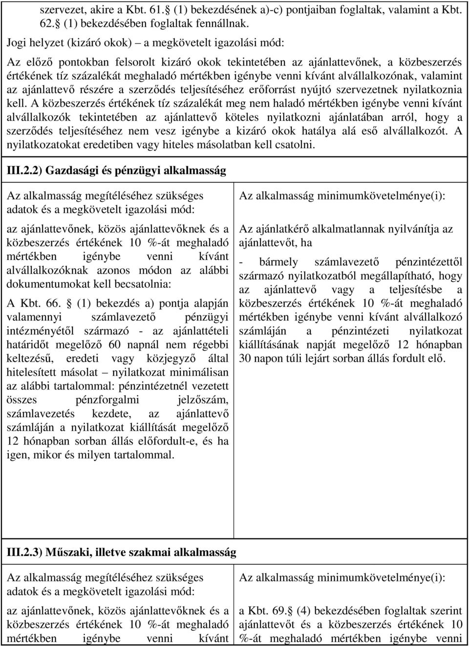 venni kívánt alvállalkozónak, valamint az ajánlattevı részére a szerzıdés teljesítéséhez erıforrást nyújtó szervezetnek nyilatkoznia kell.