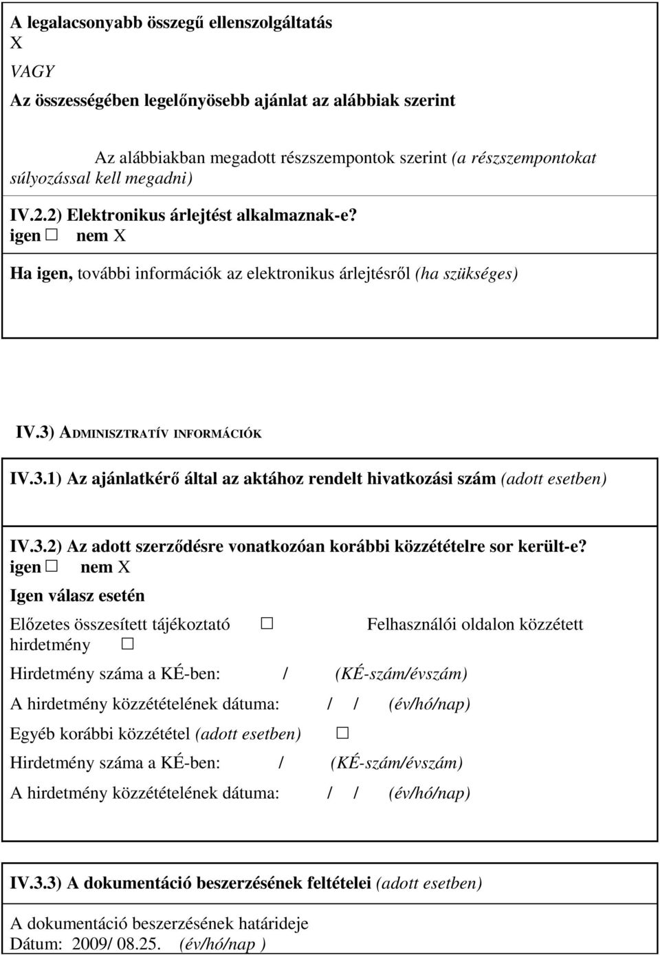 ADMINISZTRATÍV INFORMÁCIÓK IV.3.1) Az ajánlatkérı által az aktához rendelt hivatkozási szám (adott esetben) IV.3.2) Az adott szerzıdésre vonatkozóan korábbi közzétételre sor került-e?