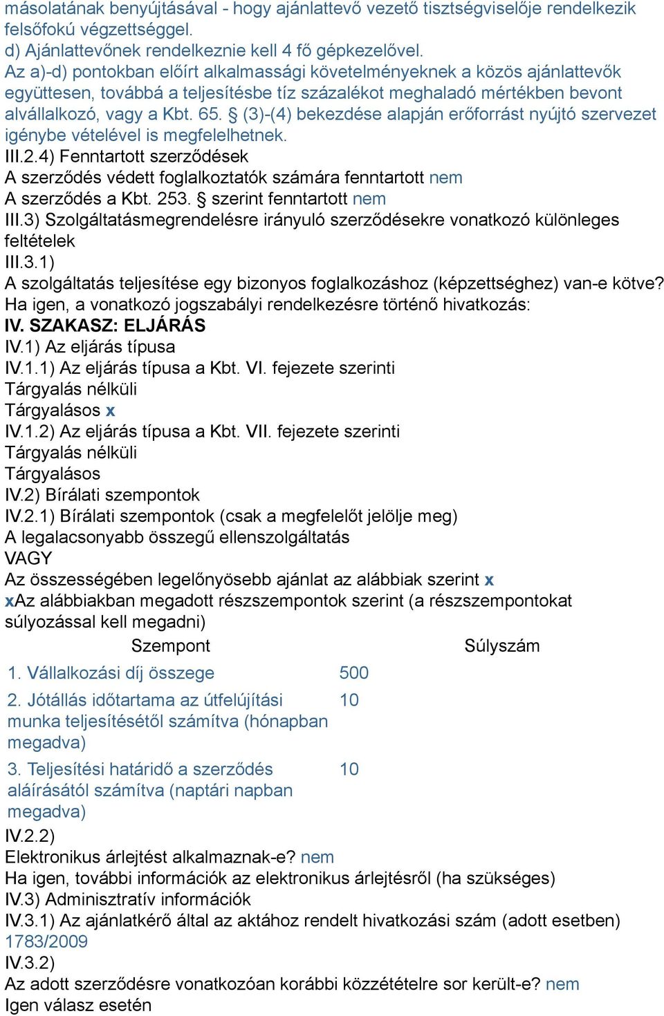 (3)-(4) bekezdése alapján erőforrást nyújtó szervezet igénybe vételével is megfelelhetnek. III.2.4) Fenntartott szerződések A szerződés védett foglalkoztatók számára fenntartott nem A szerződés a Kbt.