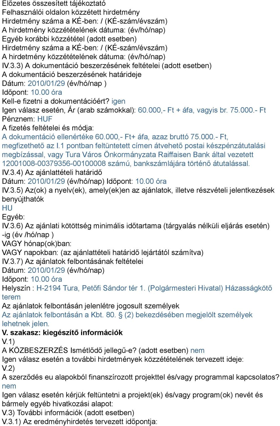 3) A dokumentáció beszerzésének feltételei (adott esetben) A dokumentáció beszerzésének határideje Dátum: 2010/01/29 (év/hó/nap ) Időpont: 10.00 óra Kell-e fizetni a dokumentációért?