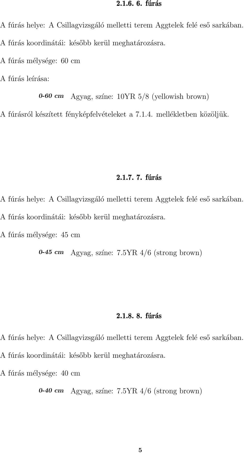 n 1 1 A š A fúrás helye: A Csillagvizsgáló melletti terem Aggtelek felé eső sarkában. A fúrás koordinátái: később kerül meghatározásra.