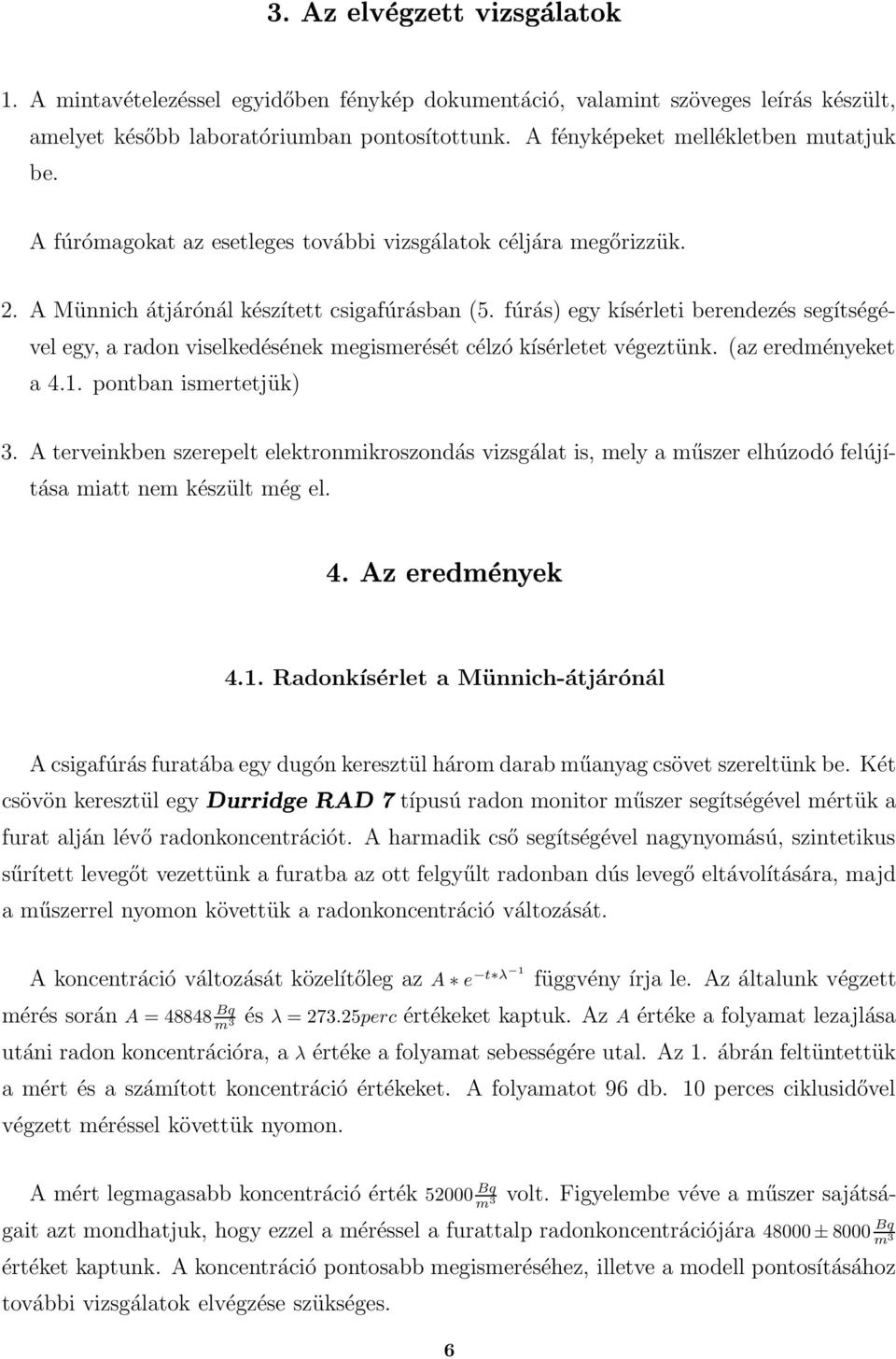 fúrás) egy kísérleti berendezés segítségével egy, a radon viselkedésének megismerését célzó kísérletet végeztünk. (az eredményeket a 4.1. pontban ismertetjük) 3.