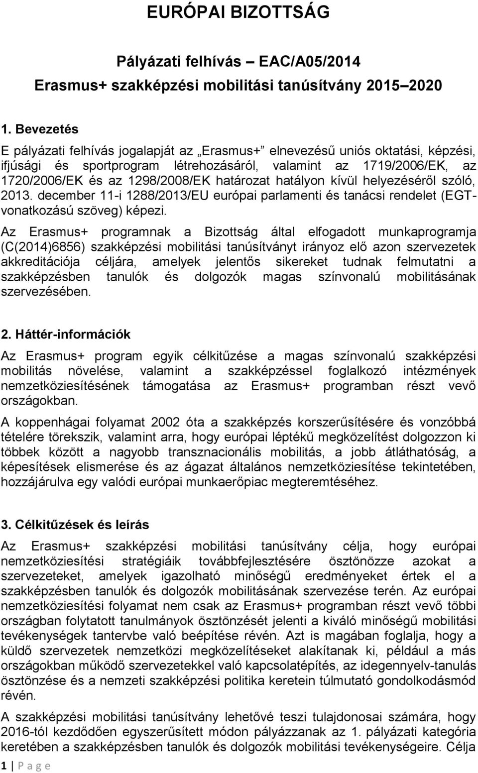 határozat hatályon kívül helyezéséről szóló, 2013. december 11-i 1288/2013/EU európai parlamenti és tanácsi rendelet (EGTvonatkozású szöveg) képezi.