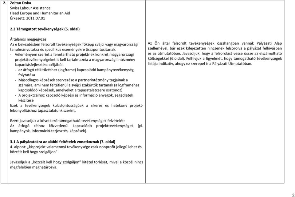 - Véleményem szerint a fenntartható projektnek konkrét magyarországi projekttevékenységeket is kell tartalmaznia a magyarországi intézmény kapacitásfejlesztése céljából: - az átfogó célkitűzéshez