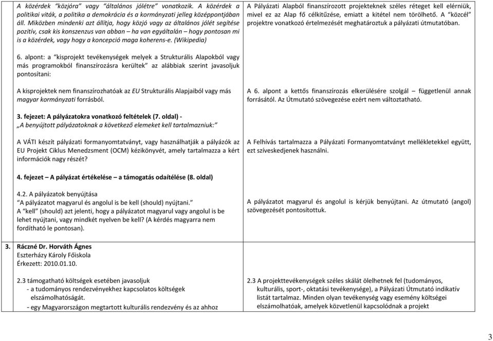 koherens-e. (Wikipedia) A Pályázati Alapból finanszírozott projekteknek széles réteget kell elérniük, mivel ez az Alap fő célkitűzése, emiatt a kitétel nem törölhető.