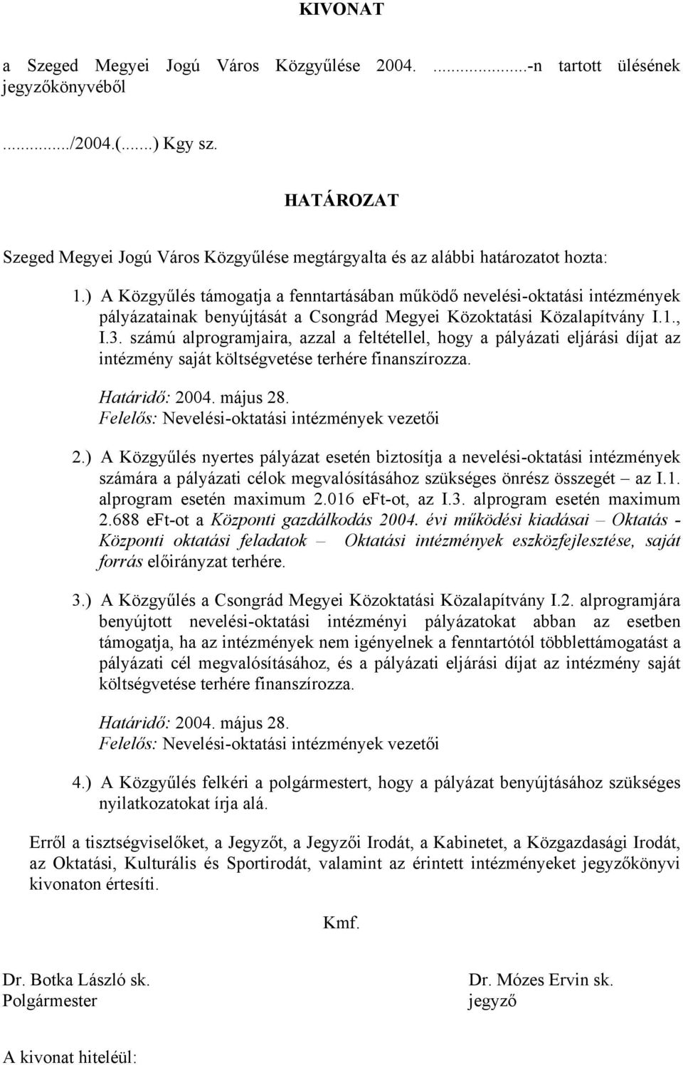 számú alprogramjaira, azzal a feltétellel, hogy a pályázati eljárási díjat az intézmény saját költségvetése terhére finanszírozza. Határidő: 2004. május 28.