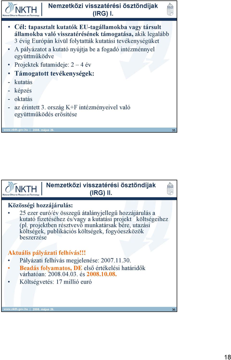 a fogadó intézménnyel együttműködve Projektek futamideje: 2 4 év Támogatott tevékenységek: - kutatás - képzés - oktatás - az érintett 3. ország K+F intézményeivel való együttműködés erősítése 35.