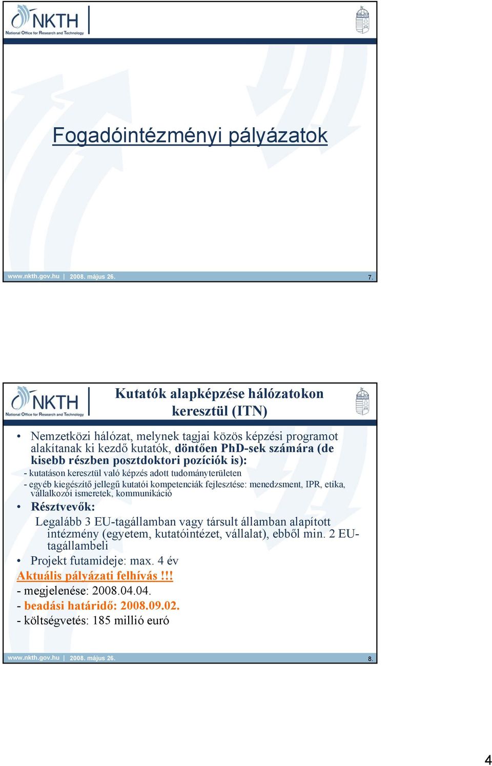 posztdoktori pozíciók is): - kutatáson keresztül való képzés adott tudományterületen - egyéb kiegészítő jellegű kutatói kompetenciák fejlesztése: menedzsment, IPR, etika,