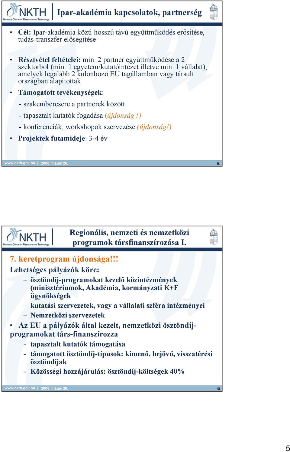 1 vállalat), amelyek legalább 2 különböző EU tagállamban vagy társult országban alapítottak Támogatott tevékenységek: - szakembercsere a partnerek között - tapasztalt kutatók fogadása (újdonság!