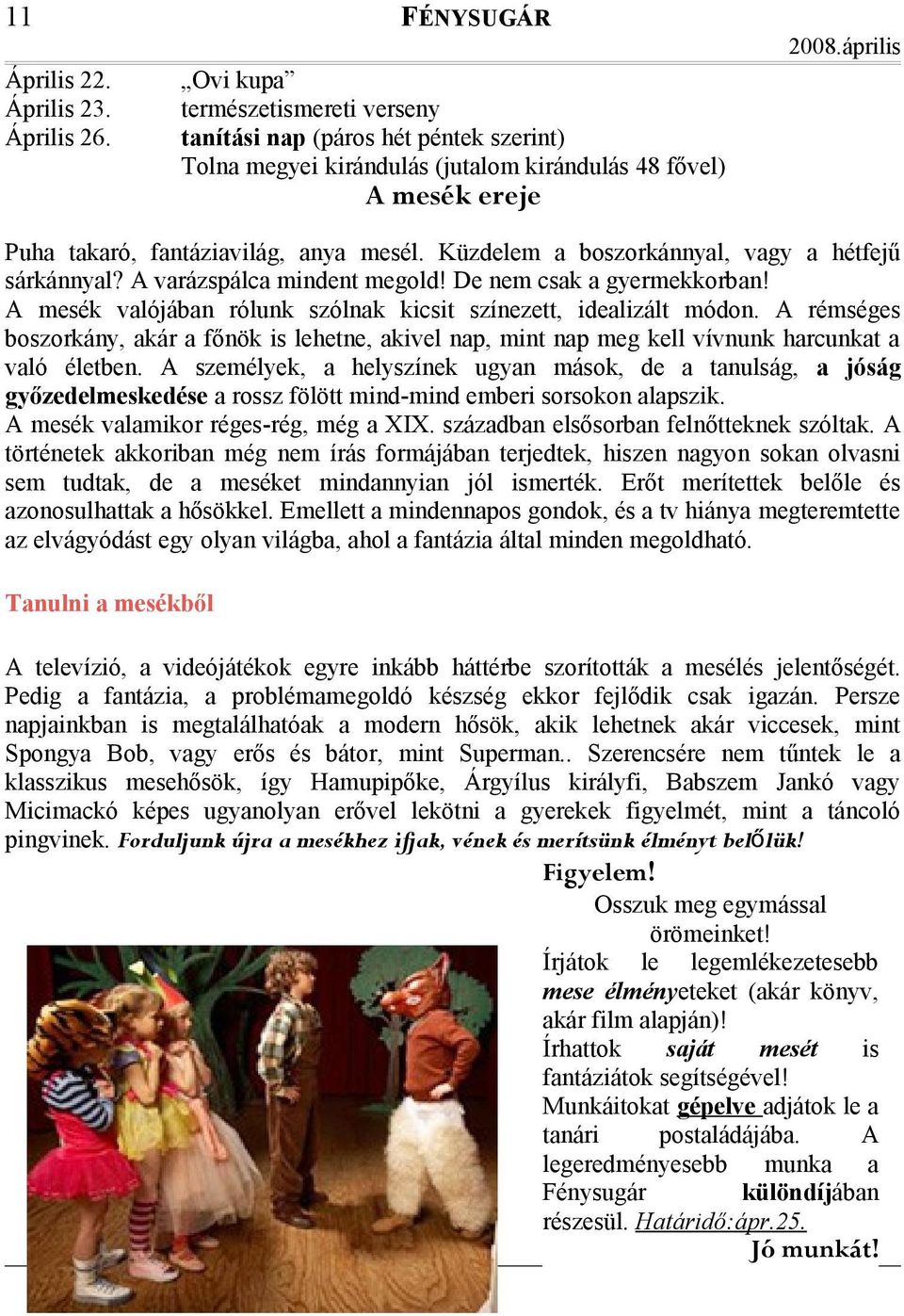 Küzdelem a boszorkánnyal, vagy a hétfejű sárkánnyal? A varázspálca mindent megold! De nem csak a gyermekkorban! A mesék valójában rólunk szólnak kicsit színezett, idealizált módon.