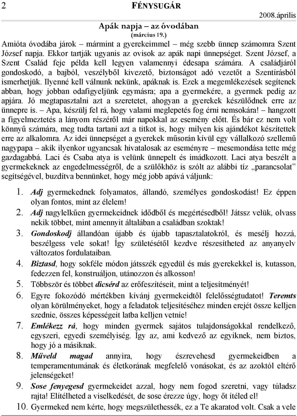 Ilyenné kell válnunk nekünk, apáknak is. Ezek a megemlékezések segítenek abban, hogy jobban odafigyeljünk egymásra; apa a gyermekére, a gyermek pedig az apjára.