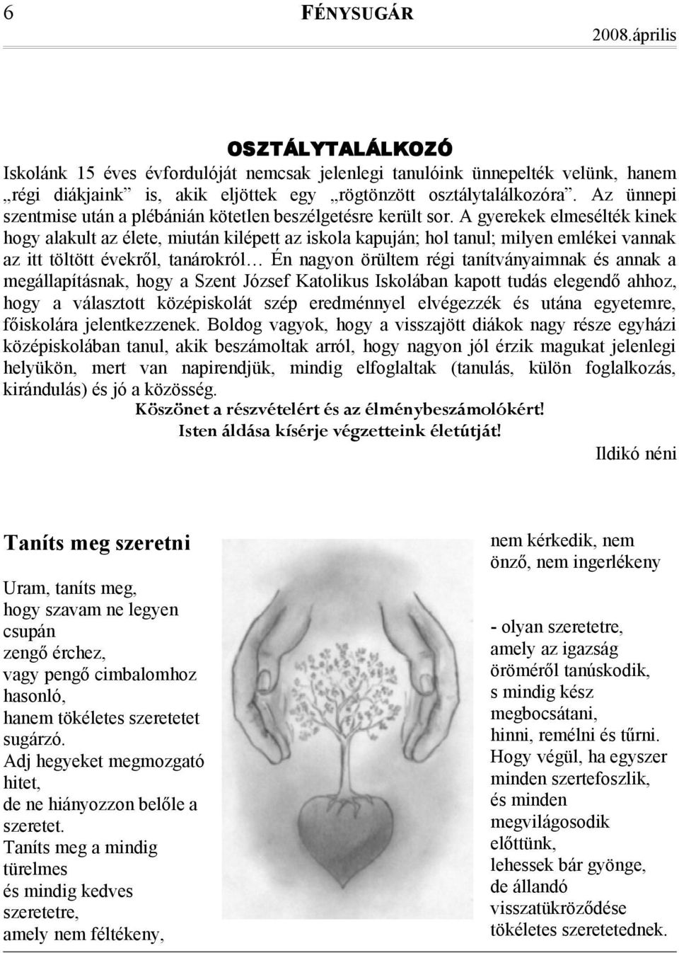 A gyerekek elmesélték kinek hogy alakult az élete, miután kilépett az iskola kapuján; hol tanul; milyen emlékei vannak az itt töltött évekről, tanárokról Én nagyon örültem régi tanítványaimnak és