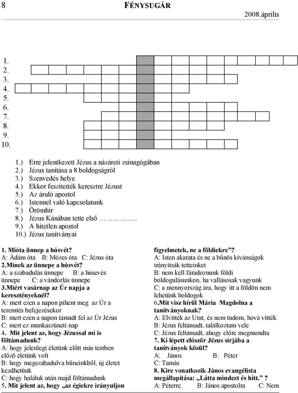 A: Ádám óta B: Mózes óta C: Jézus óta 2.Minek az ünnepe a húsvét? A: a szabadulás ünnepe B: a húsevés ünnepe C: a vándorlás ünnepe 3.Miért vasárnap az Úr napja a keresztényeknél?