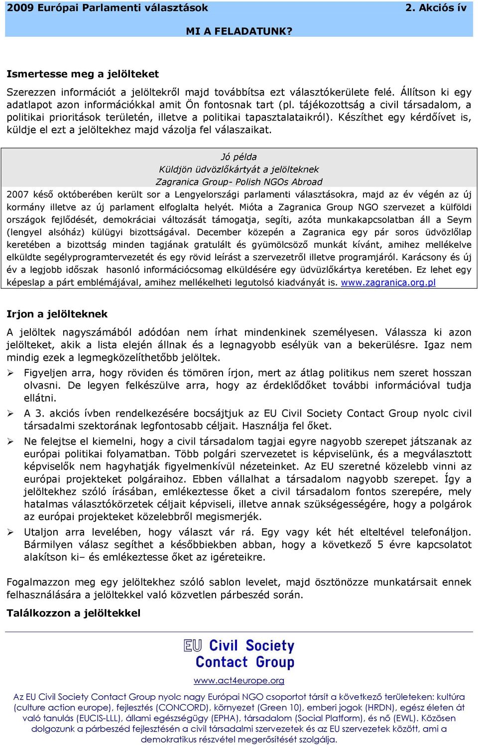 Küldjön üdvözlőkártyát a jelölteknek Zagranica Group- Polish NGOs Abroad 2007 késő októberében került sor a Lengyelországi parlamenti választásokra, majd az év végén az új kormány illetve az új