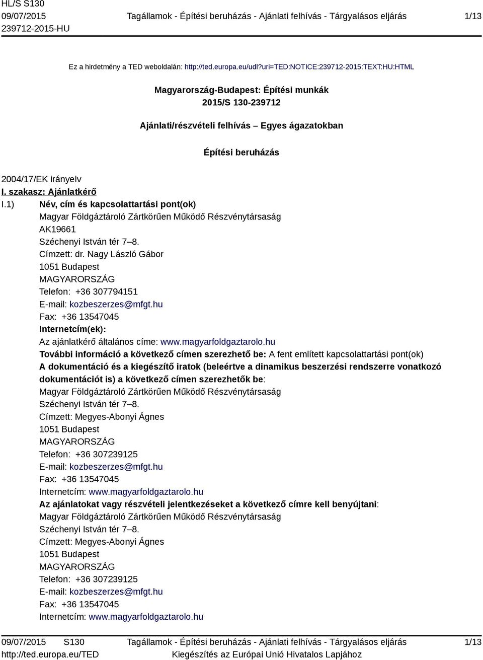 szakasz: Ajánlatkérő I.1) Név, cím és kapcsolattartási pont(ok) Magyar Földgáztároló Zártkörűen Működő Részvénytársaság AK19661 Széchenyi István tér 7 8. Címzett: dr.