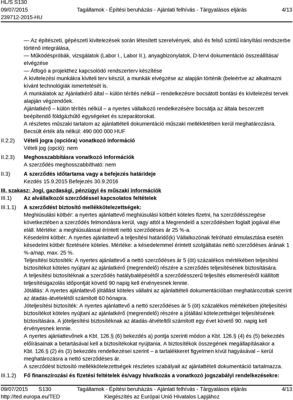 ), anyagbizonylatok, D-tervi dokumentáció összeállítása/ elvégzése Átfogó a projekthez kapcsolódó rendszerterv készítése A kivitelezési munkákra kiviteli terv készül, a munkák elvégzése az alapján