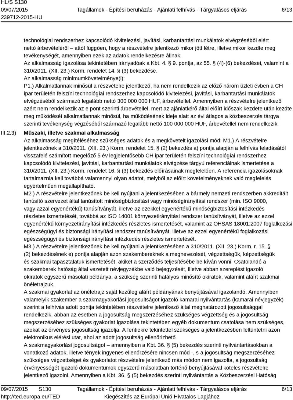 mikor kezdte meg tevékenységét, amennyiben ezek az adatok rendelkezésre állnak. Az alkalmasság igazolása tekintetében irányadóak a Kbt. 4. 9. pontja, az 55. (4)-(6) bekezdései, valamint a 310/2011.