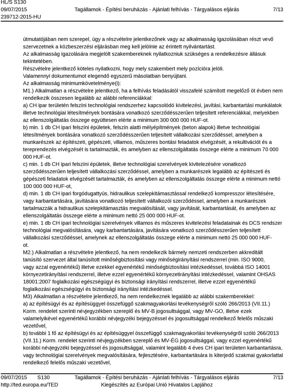 Részvételre jelentkező köteles nyilatkozni, hogy mely szakembert mely pozícióra jelöli. Valamennyi dokumentumot elegendő egyszerű másolatban benyújtani. Az alkalmasság minimumkövetelménye(i): M1.