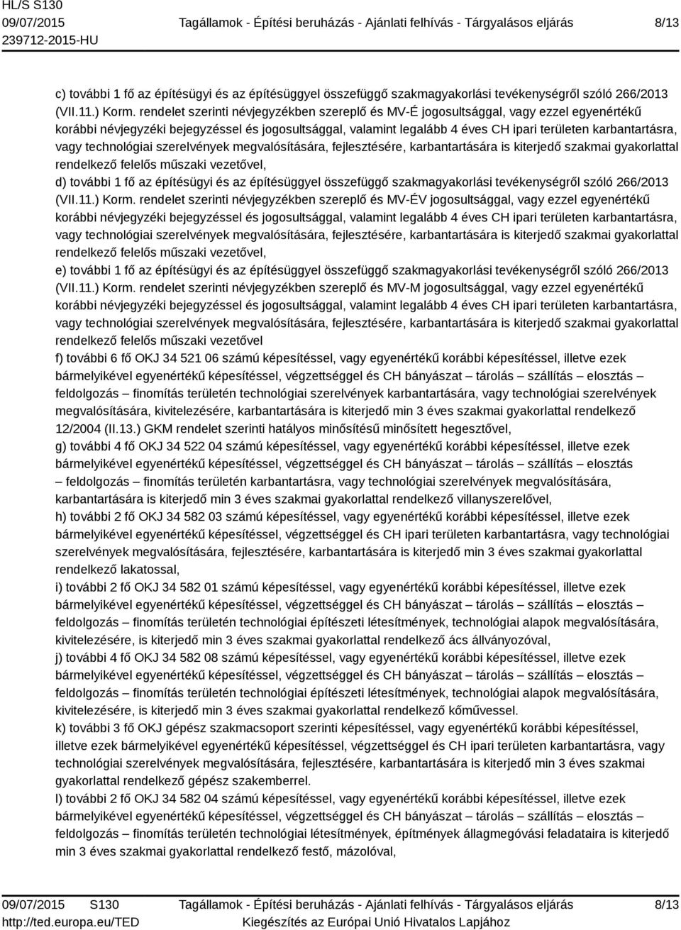 vagy technológiai szerelvények megvalósítására, fejlesztésére, karbantartására is kiterjedő szakmai gyakorlattal rendelkező felelős műszaki vezetővel, d) további 1 fő az építésügyi és az építésüggyel