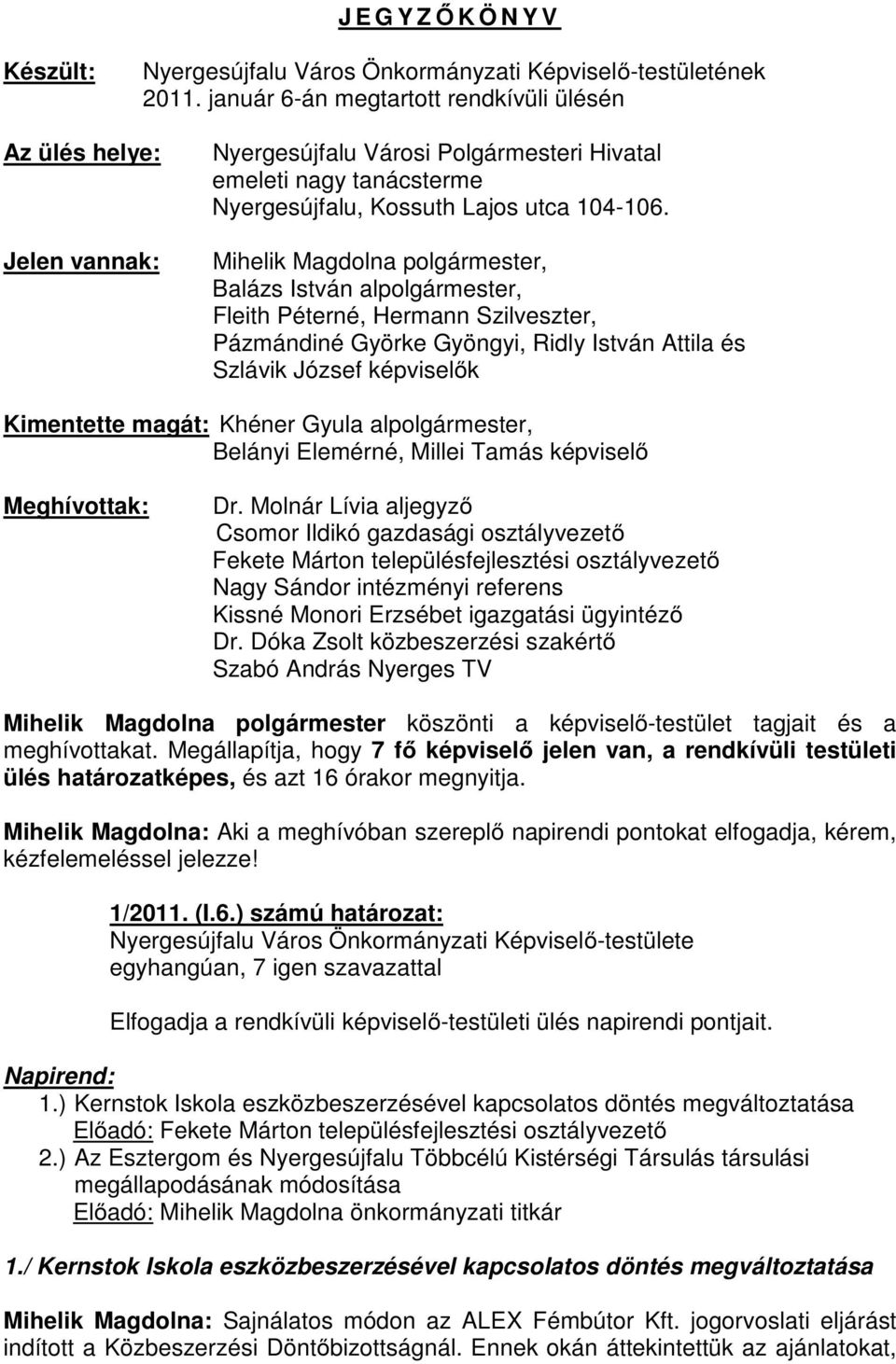 Mihelik Magdolna polgármester, Balázs István alpolgármester, Fleith Péterné, Hermann Szilveszter, Pázmándiné Györke Gyöngyi, Ridly István Attila és Szlávik József képviselők Kimentette magát: Khéner