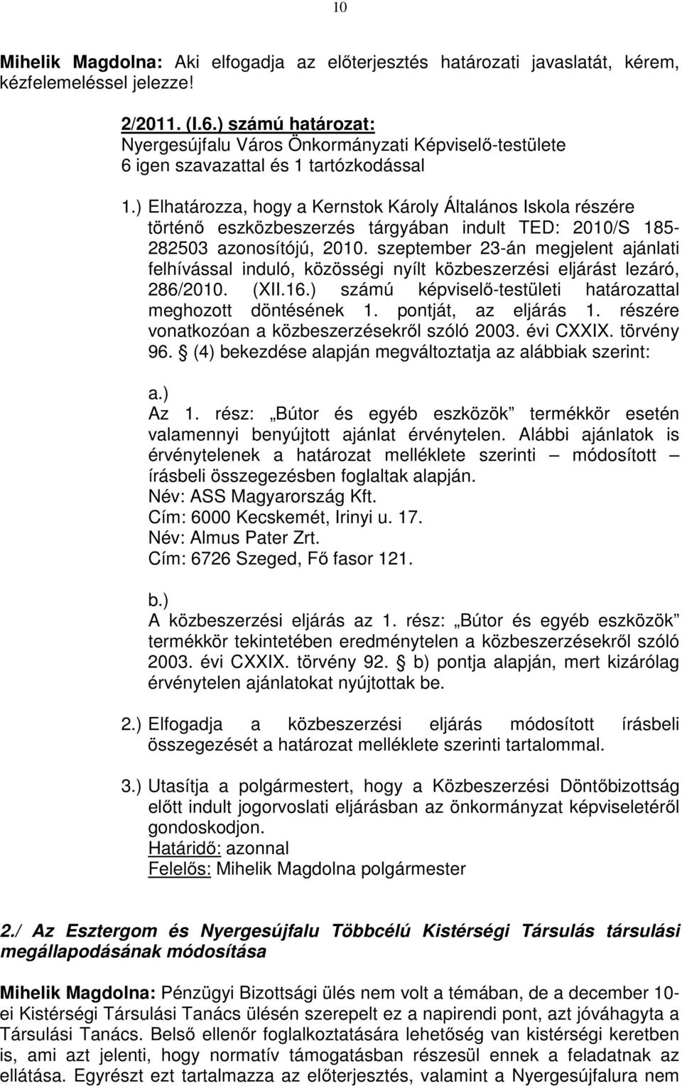 ) Elhatározza, hogy a Kernstok Károly Általános Iskola részére történő eszközbeszerzés tárgyában indult TED: 2010/S 185-282503 azonosítójú, 2010.