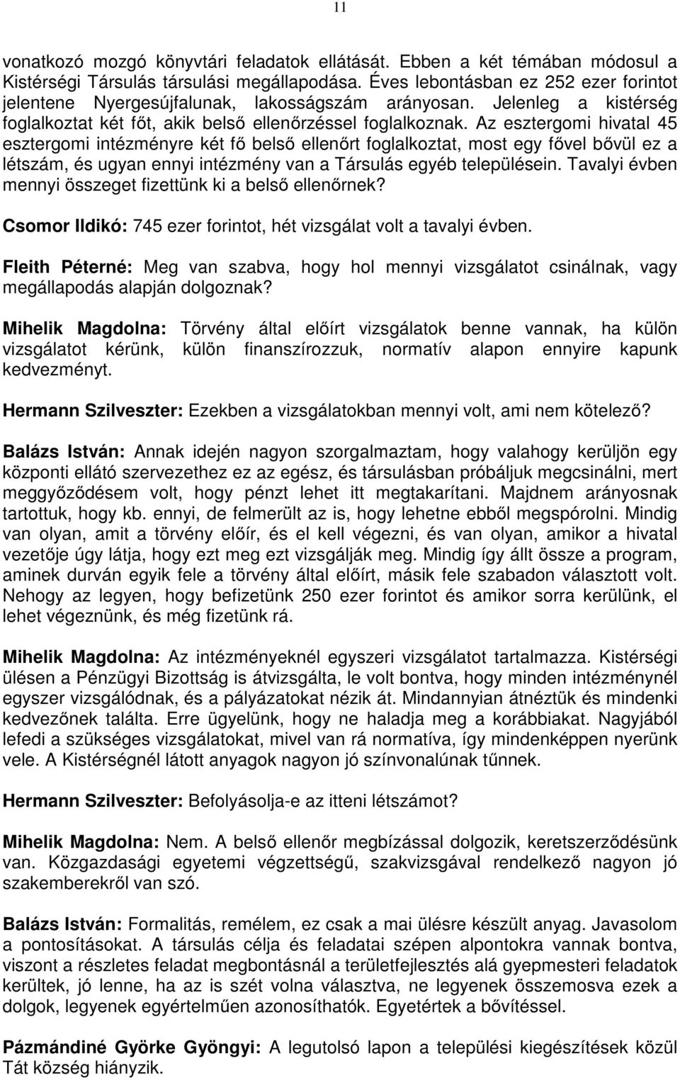 Az esztergomi hivatal 45 esztergomi intézményre két fő belső ellenőrt foglalkoztat, most egy fővel bővül ez a létszám, és ugyan ennyi intézmény van a Társulás egyéb településein.