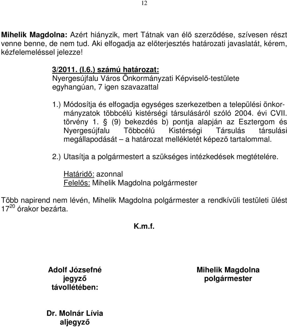 ) Módosítja és elfogadja egységes szerkezetben a települési önkormányzatok többcélú kistérségi társulásáról szóló 2004. évi CVII. törvény 1.