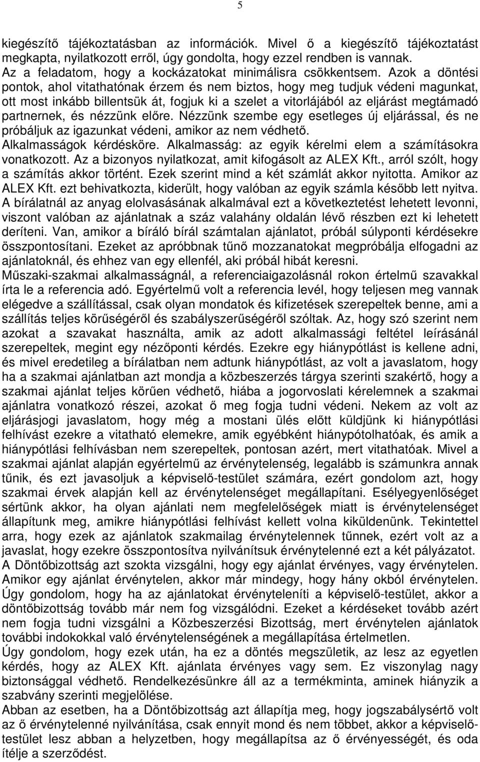 Azok a döntési pontok, ahol vitathatónak érzem és nem biztos, hogy meg tudjuk védeni magunkat, ott most inkább billentsük át, fogjuk ki a szelet a vitorlájából az eljárást megtámadó partnernek, és