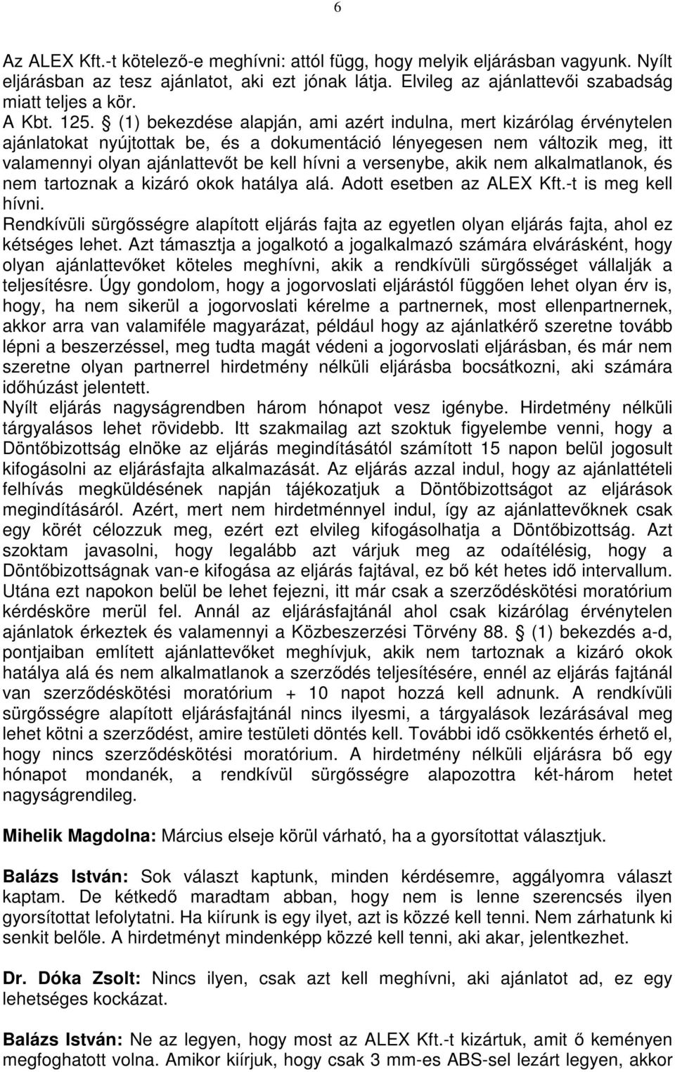 versenybe, akik nem alkalmatlanok, és nem tartoznak a kizáró okok hatálya alá. Adott esetben az ALEX Kft.-t is meg kell hívni.