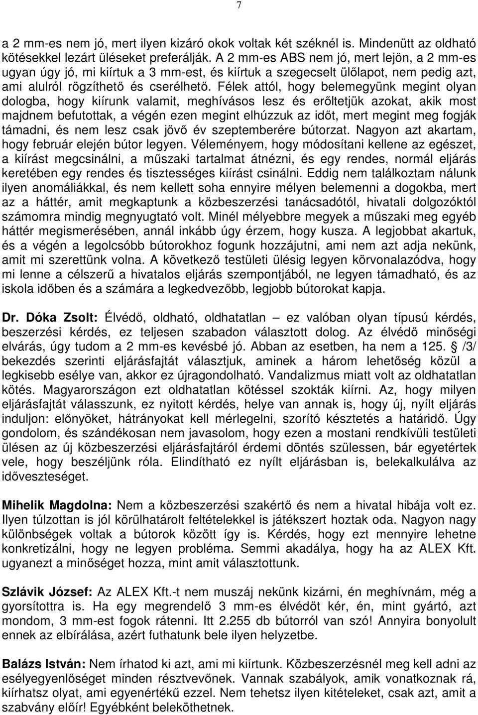 Félek attól, hogy belemegyünk megint olyan dologba, hogy kiírunk valamit, meghívásos lesz és erőltetjük azokat, akik most majdnem befutottak, a végén ezen megint elhúzzuk az időt, mert megint meg