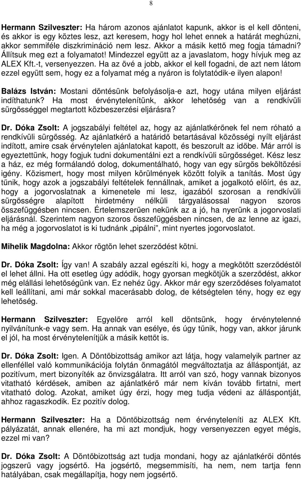 Ha az övé a jobb, akkor el kell fogadni, de azt nem látom ezzel együtt sem, hogy ez a folyamat még a nyáron is folytatódik-e ilyen alapon!