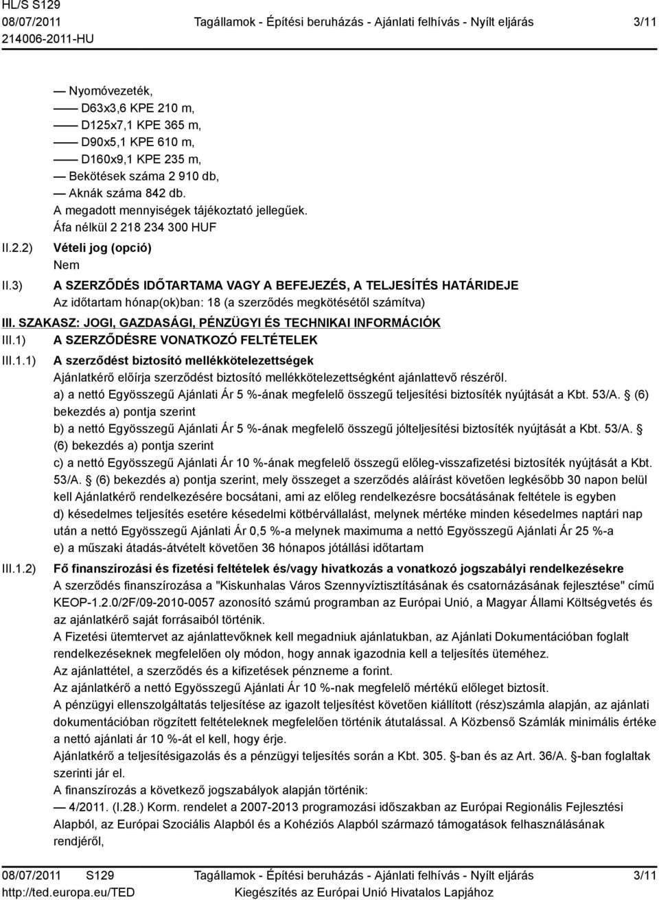 Áfa nélkül 2 218 234 300 HUF Vételi jog (opció) A SZERZŐDÉS IDŐTARTAMA VAGY A BEFEJEZÉS, A TELJESÍTÉS HATÁRIDEJE Az időtartam hónap(ok)ban: 18 (a szerződés megkötésétől számítva) III.