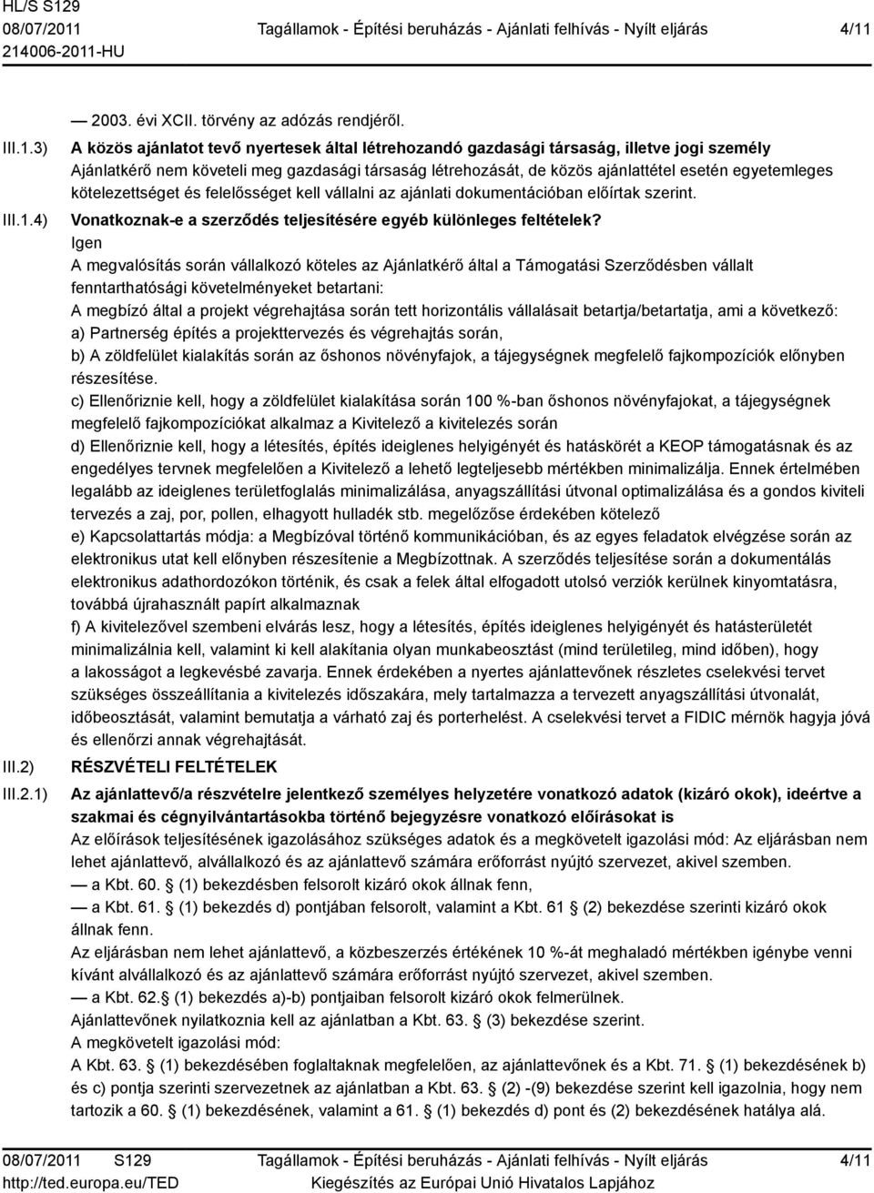 kötelezettséget és felelősséget kell vállalni az ajánlati dokumentációban előírtak szerint. Vonatkoznak-e a szerződés teljesítésére egyéb különleges feltételek?