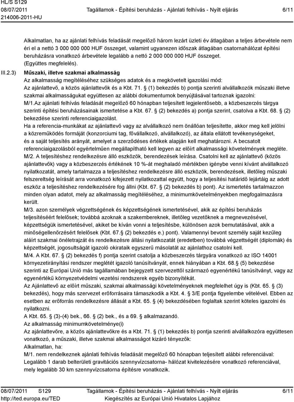 csatornahálózat építési beruházásra vonatkozó árbevétele legalább a nettó 2 000 000 000 HUF összeget. (Együttes megfelelés).