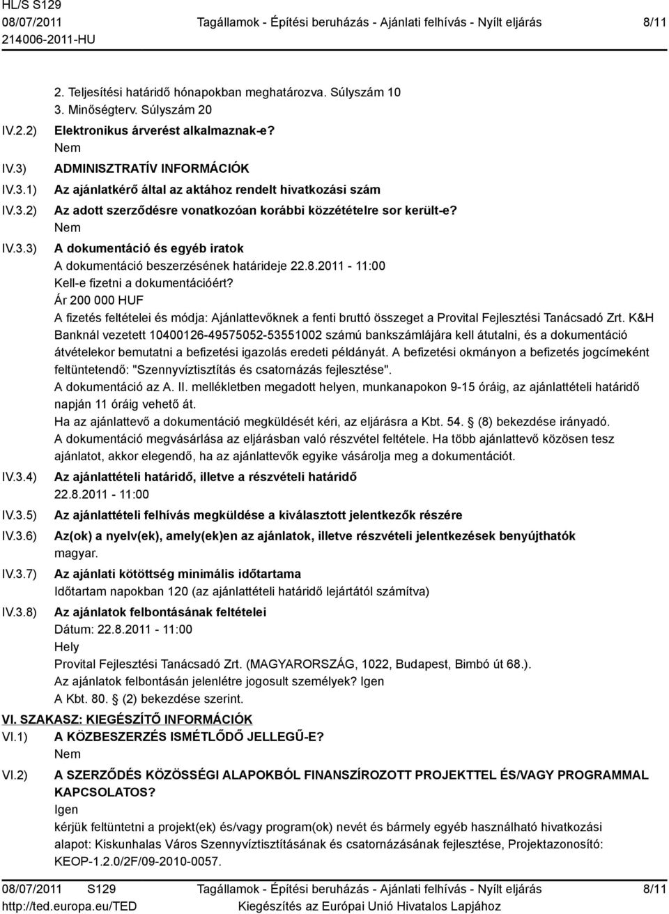 A dokumentáció és egyéb iratok A dokumentáció beszerzésének határideje 22.8.2011-11:00 Kell-e fizetni a dokumentációért?