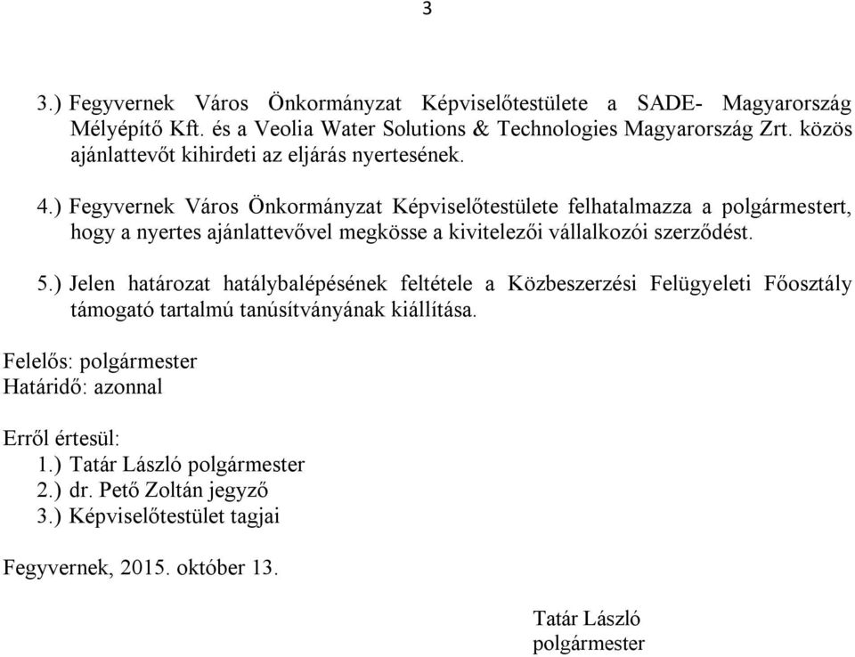 ) Fegyvernek Város Önkormányzat Képviselőtestülete felhatalmazza a polgármestert, hogy a nyertes ajánlattevővel megkösse a kivitelezői vállalkozói szerződést. 5.