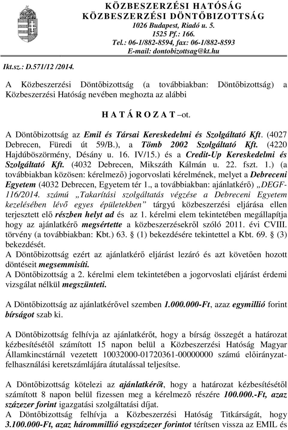 A Döntőbizottság az Emil és Társai Kereskedelmi és Szolgáltató Kft. (4027 Debrecen, Füredi út 59/B.), a Tömb 2002 Szolgáltató Kft. (4220 Hajdúböszörmény, Désány u. 16. IV/15.
