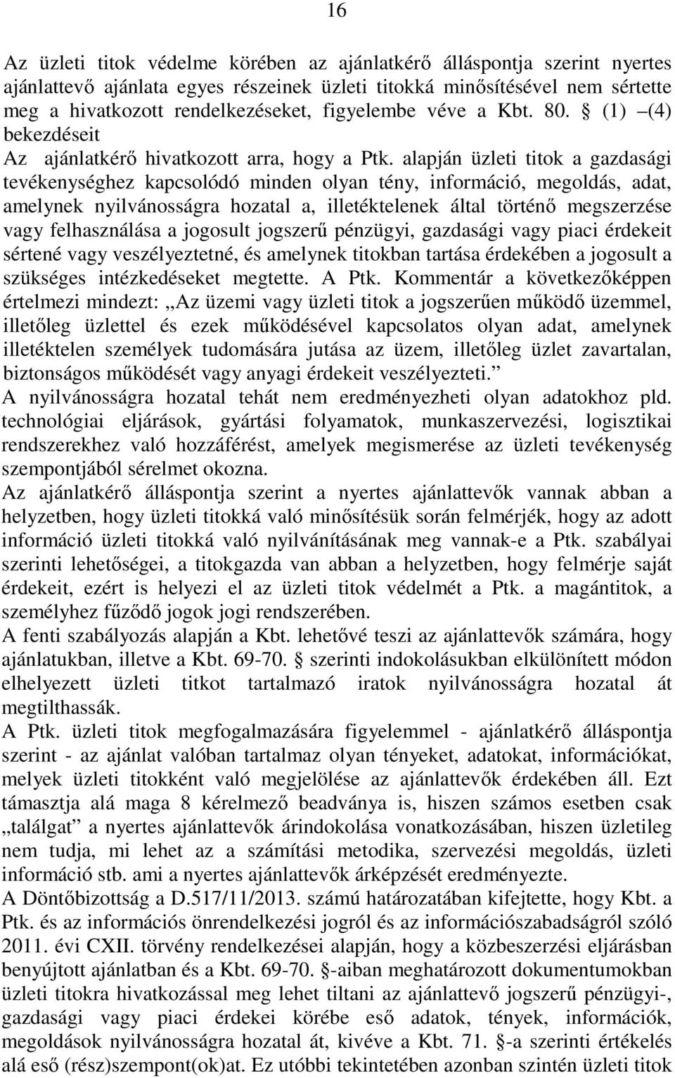 alapján üzleti titok a gazdasági tevékenységhez kapcsolódó minden olyan tény, információ, megoldás, adat, amelynek nyilvánosságra hozatal a, illetéktelenek által történő megszerzése vagy