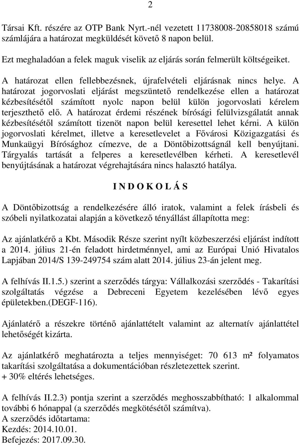 A határozat jogorvoslati eljárást megszüntető rendelkezése ellen a határozat kézbesítésétől számított nyolc napon belül külön jogorvoslati kérelem terjeszthető elő.