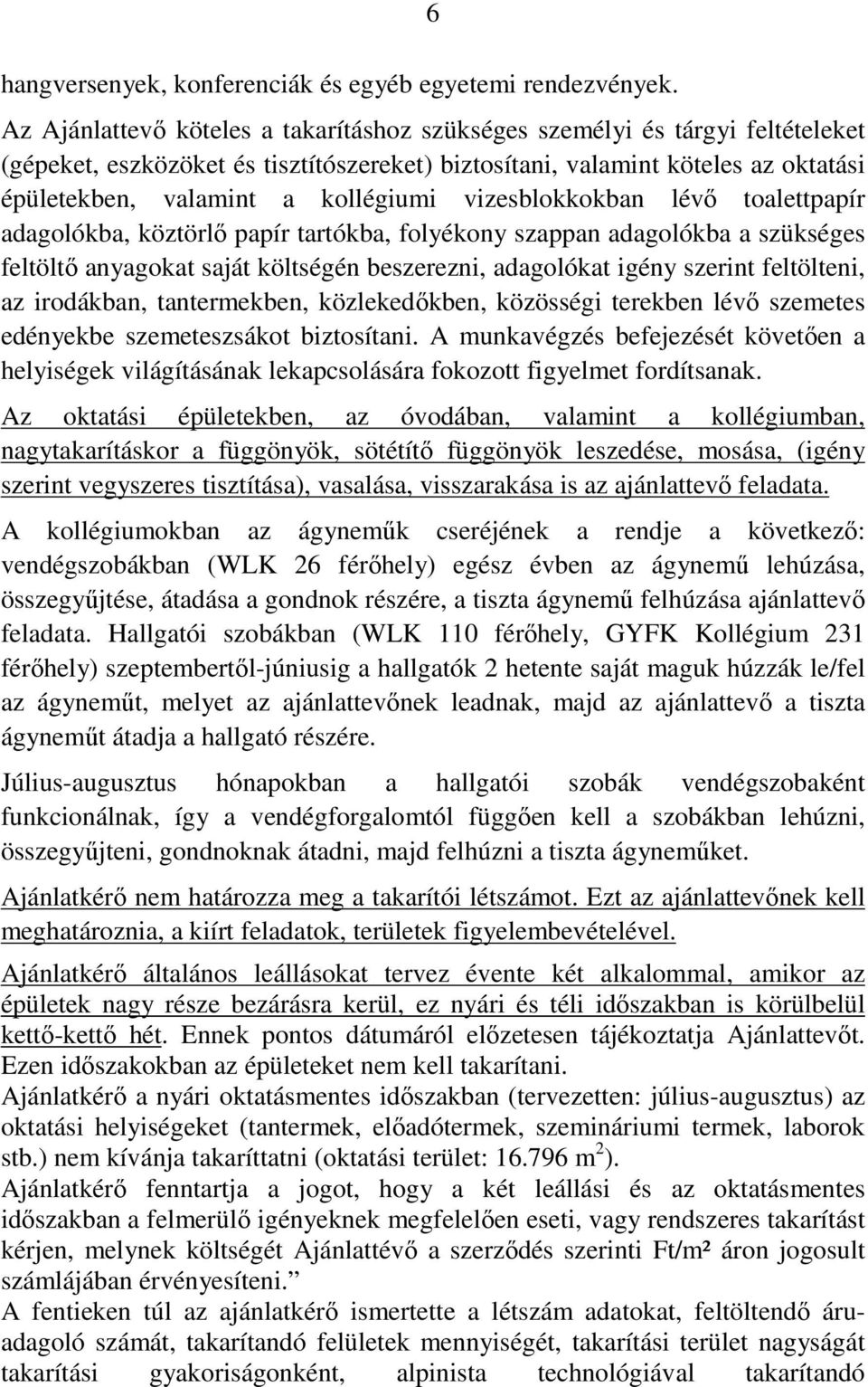 kollégiumi vizesblokkokban lévő toalettpapír adagolókba, köztörlő papír tartókba, folyékony szappan adagolókba a szükséges feltöltő anyagokat saját költségén beszerezni, adagolókat igény szerint